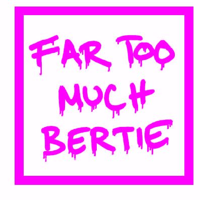 far too much bertie